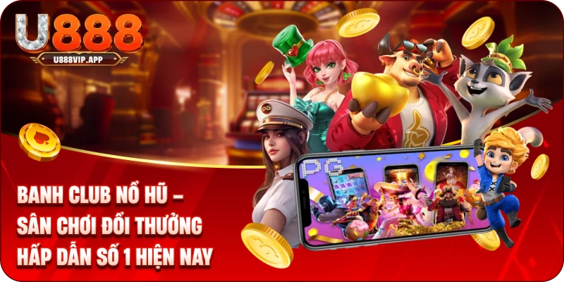 Banh Club Nổ Hũ – Sân Chơi Đổi Thưởng Hấp Dẫn Số 1 Hiện Nay